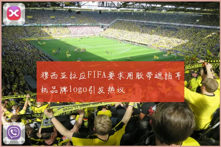 穆西亚拉应FIFA要求用胶带遮挡耳机品牌logo引发热议
