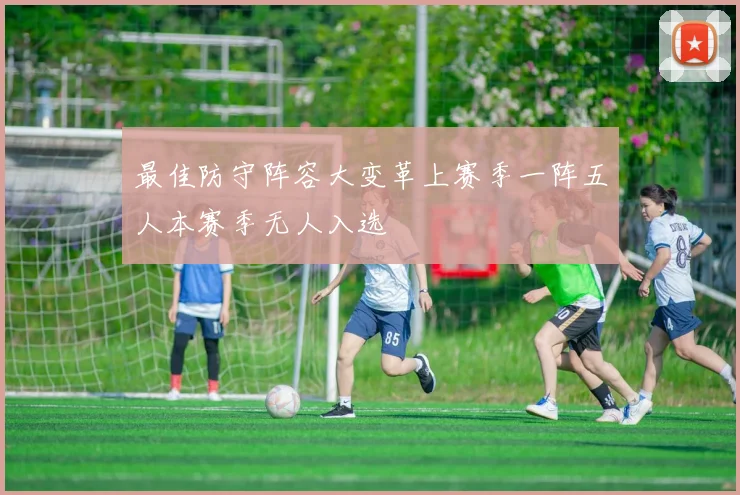 最佳防守阵容大变革上赛季一阵五人本赛季无人入选
