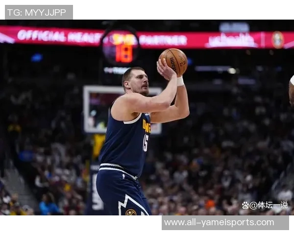 约基奇状态火热却感到无力场均347分10板9助命中率高达655